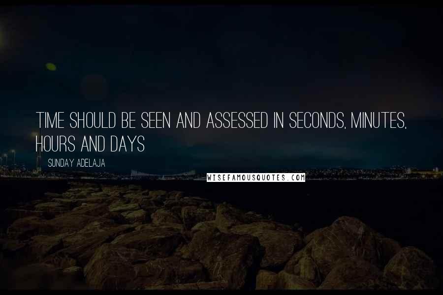 Sunday Adelaja Quotes: Time should be seen and assessed in seconds, minutes, hours and days