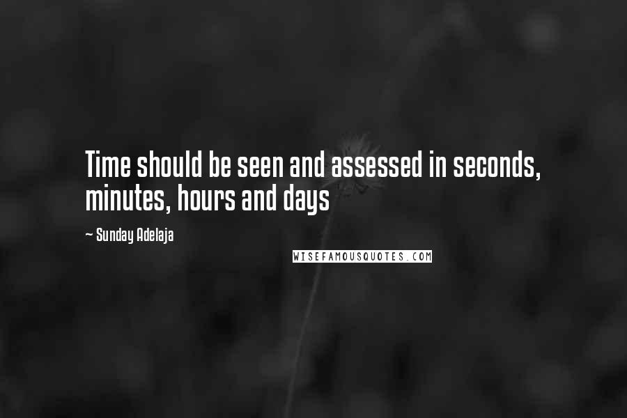 Sunday Adelaja Quotes: Time should be seen and assessed in seconds, minutes, hours and days