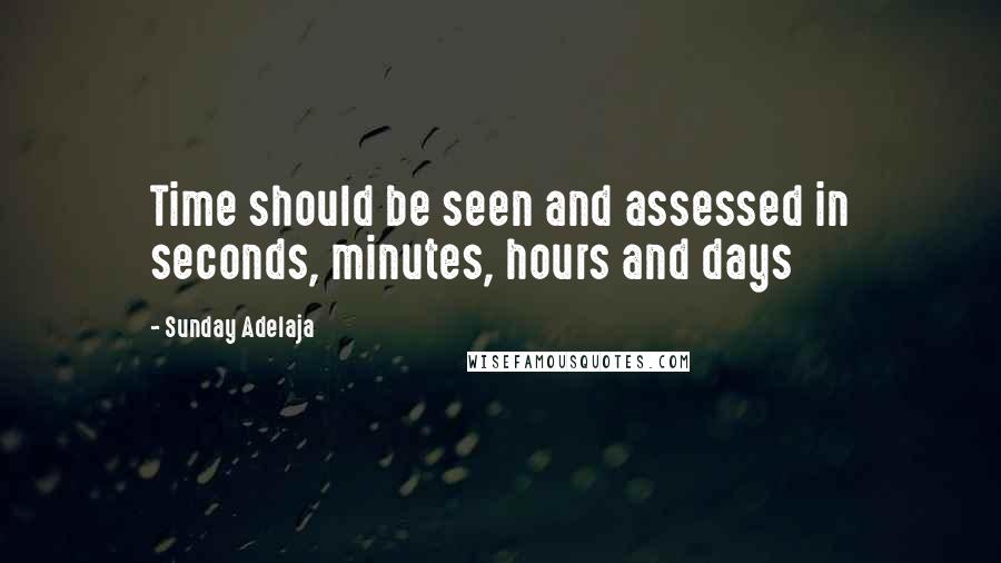 Sunday Adelaja Quotes: Time should be seen and assessed in seconds, minutes, hours and days