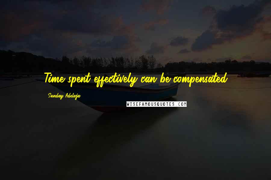 Sunday Adelaja Quotes: Time spent effectively can be compensated