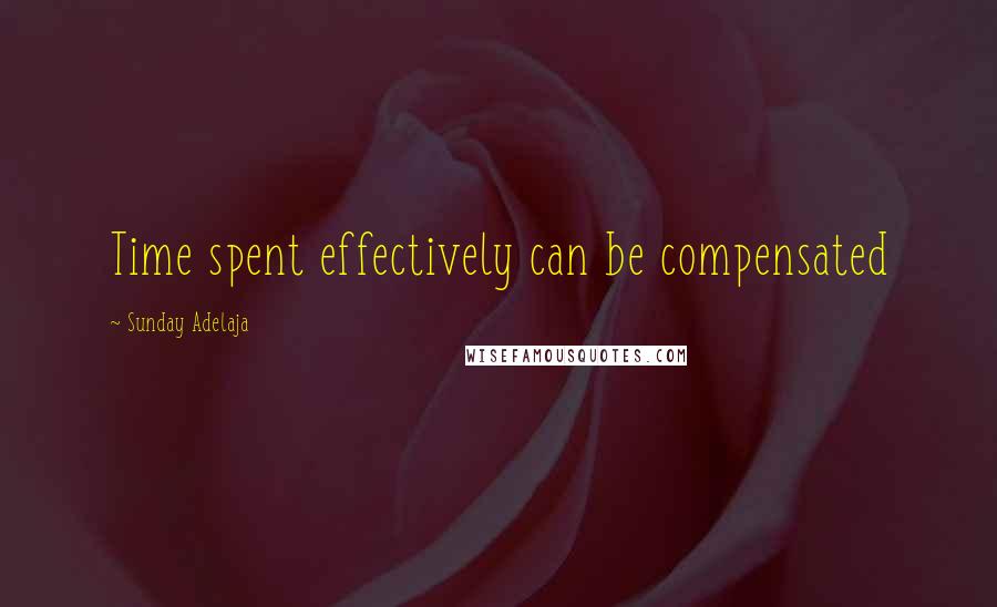 Sunday Adelaja Quotes: Time spent effectively can be compensated