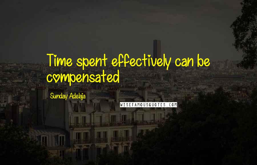 Sunday Adelaja Quotes: Time spent effectively can be compensated