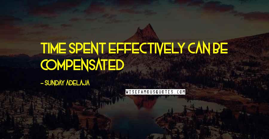 Sunday Adelaja Quotes: Time spent effectively can be compensated