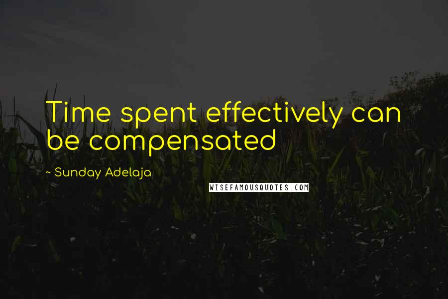 Sunday Adelaja Quotes: Time spent effectively can be compensated