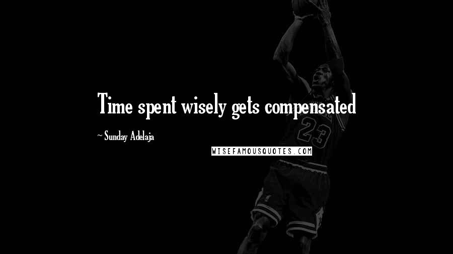 Sunday Adelaja Quotes: Time spent wisely gets compensated