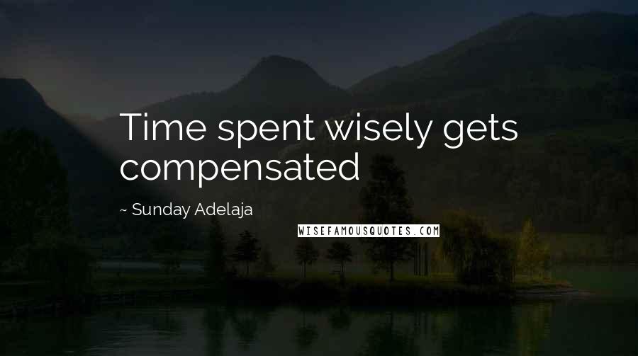 Sunday Adelaja Quotes: Time spent wisely gets compensated