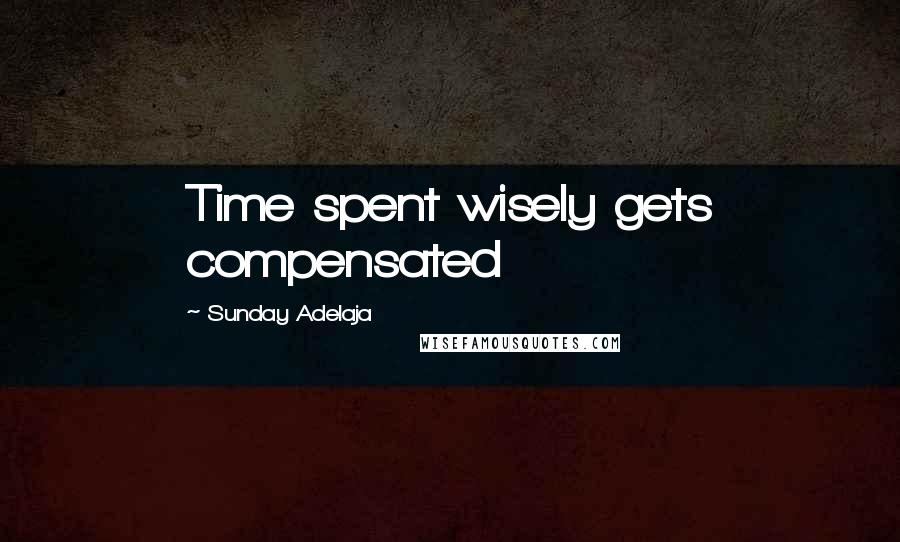 Sunday Adelaja Quotes: Time spent wisely gets compensated