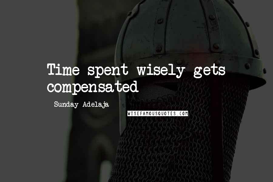 Sunday Adelaja Quotes: Time spent wisely gets compensated