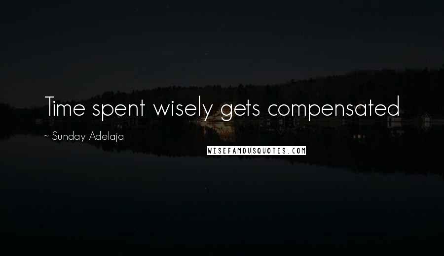 Sunday Adelaja Quotes: Time spent wisely gets compensated