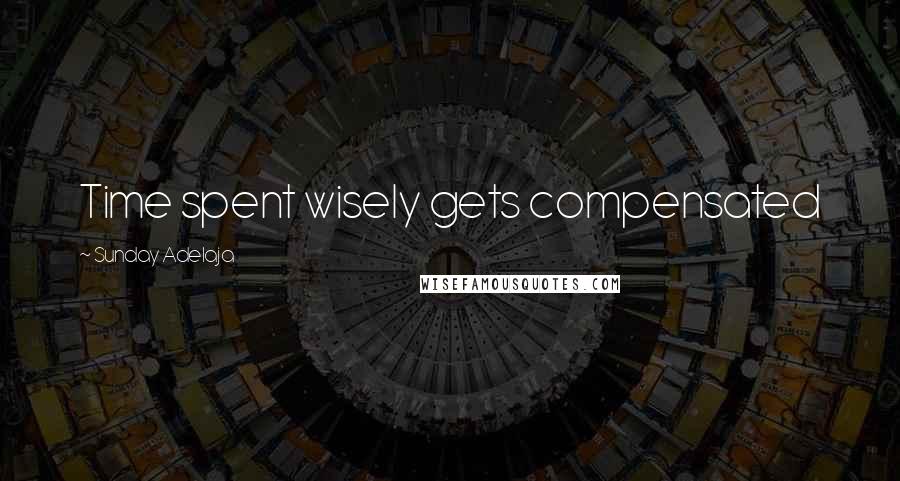 Sunday Adelaja Quotes: Time spent wisely gets compensated