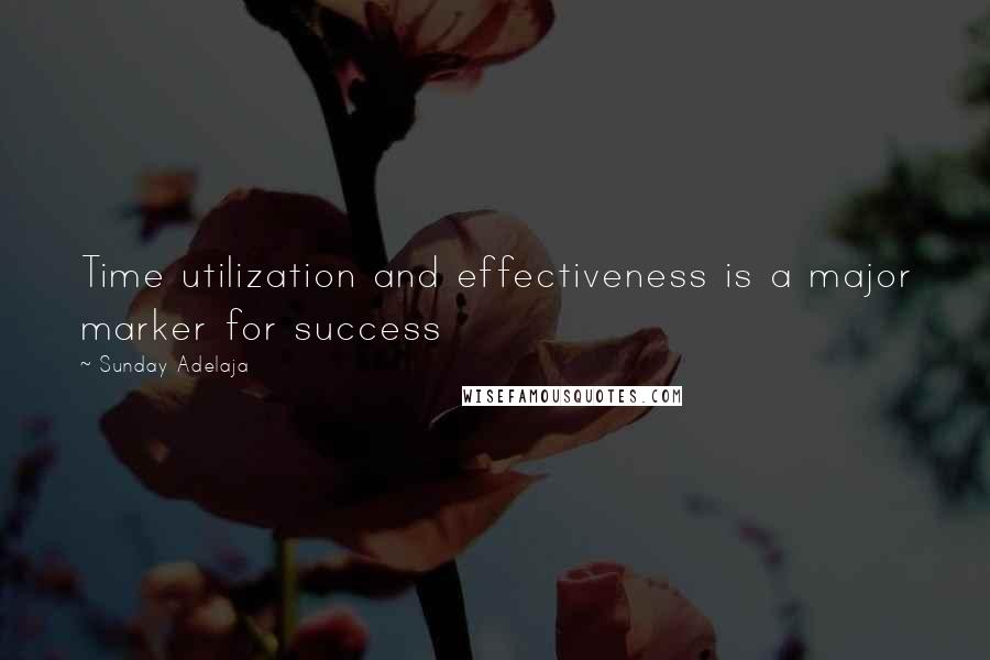 Sunday Adelaja Quotes: Time utilization and effectiveness is a major marker for success