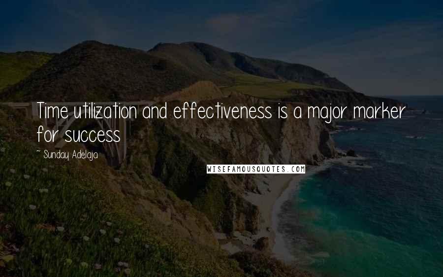 Sunday Adelaja Quotes: Time utilization and effectiveness is a major marker for success