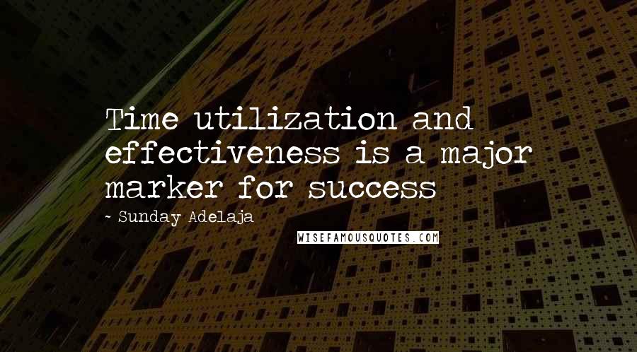Sunday Adelaja Quotes: Time utilization and effectiveness is a major marker for success
