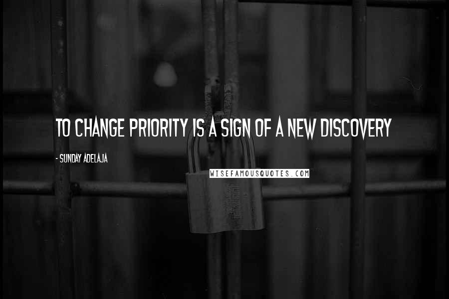 Sunday Adelaja Quotes: To Change Priority Is A Sign Of A New Discovery