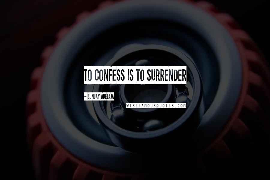 Sunday Adelaja Quotes: To Confess Is To Surrender