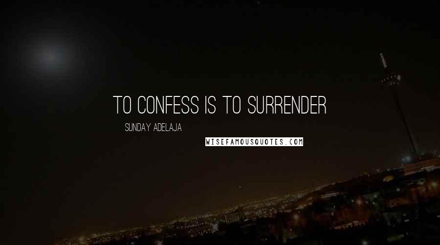 Sunday Adelaja Quotes: To Confess Is To Surrender