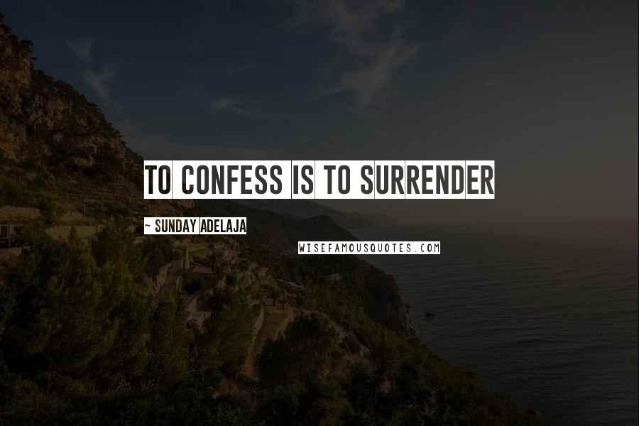 Sunday Adelaja Quotes: To Confess Is To Surrender