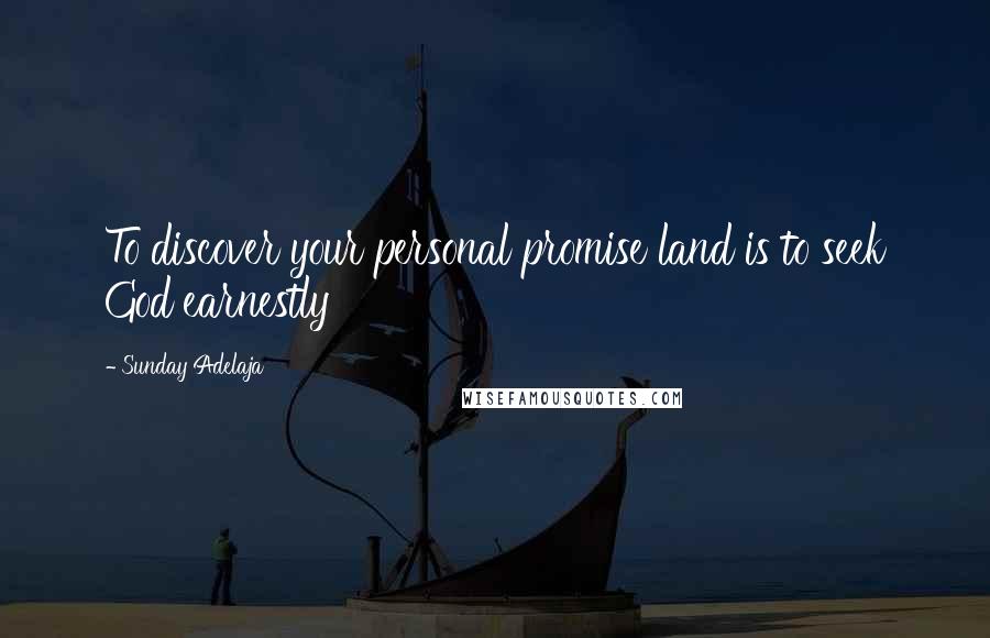 Sunday Adelaja Quotes: To discover your personal promise land is to seek God earnestly