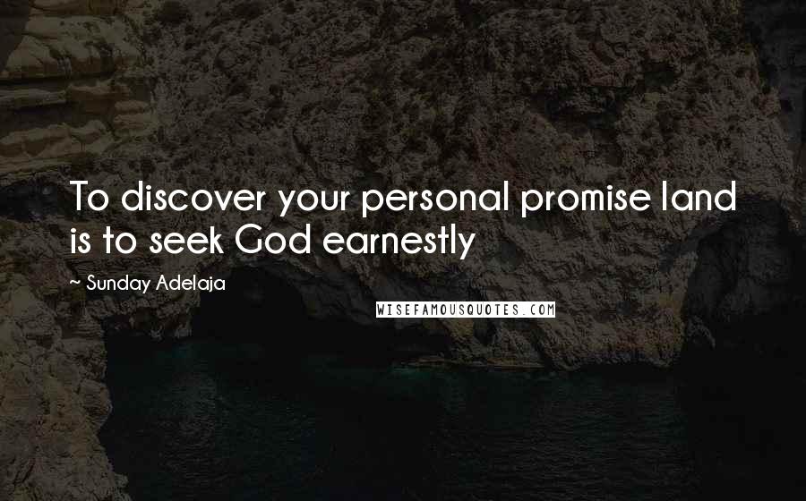 Sunday Adelaja Quotes: To discover your personal promise land is to seek God earnestly