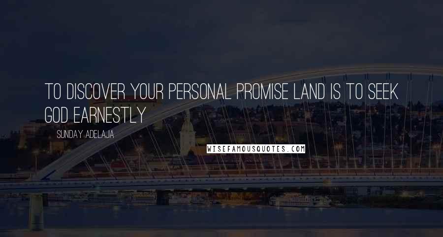 Sunday Adelaja Quotes: To discover your personal promise land is to seek God earnestly