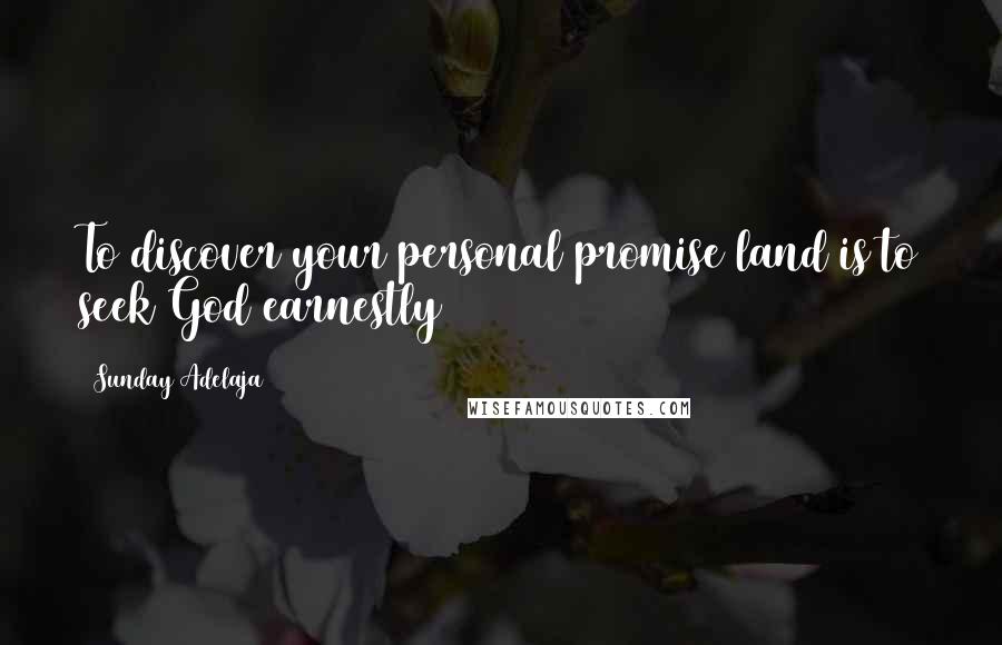 Sunday Adelaja Quotes: To discover your personal promise land is to seek God earnestly