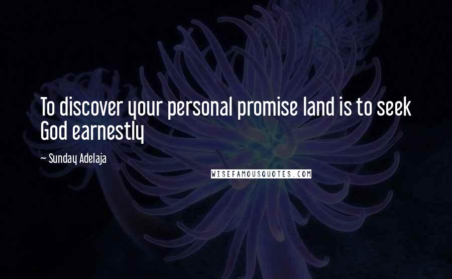 Sunday Adelaja Quotes: To discover your personal promise land is to seek God earnestly