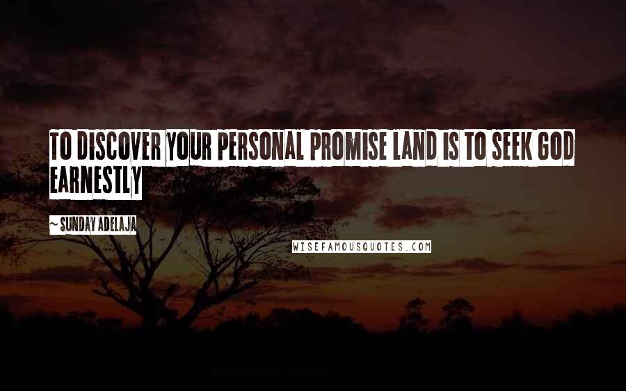 Sunday Adelaja Quotes: To discover your personal promise land is to seek God earnestly