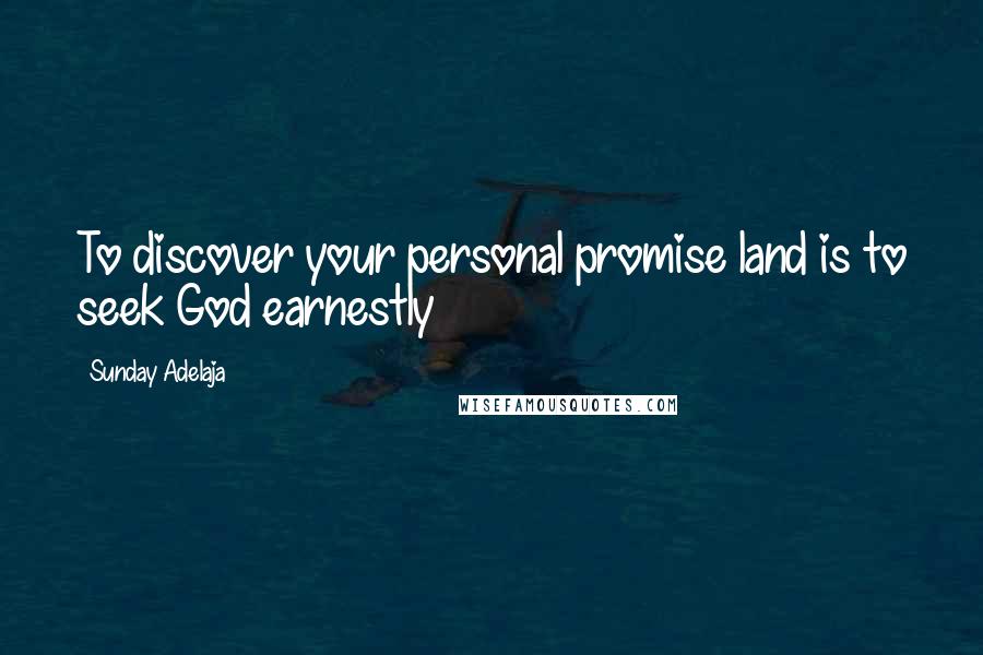Sunday Adelaja Quotes: To discover your personal promise land is to seek God earnestly