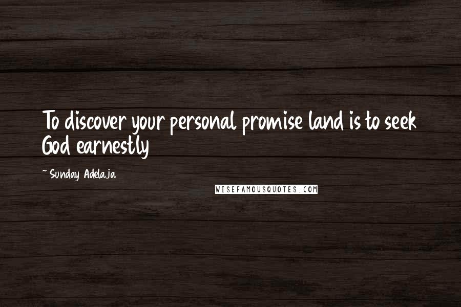Sunday Adelaja Quotes: To discover your personal promise land is to seek God earnestly