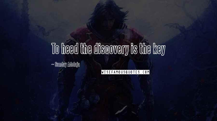 Sunday Adelaja Quotes: To heed the discovery is the key