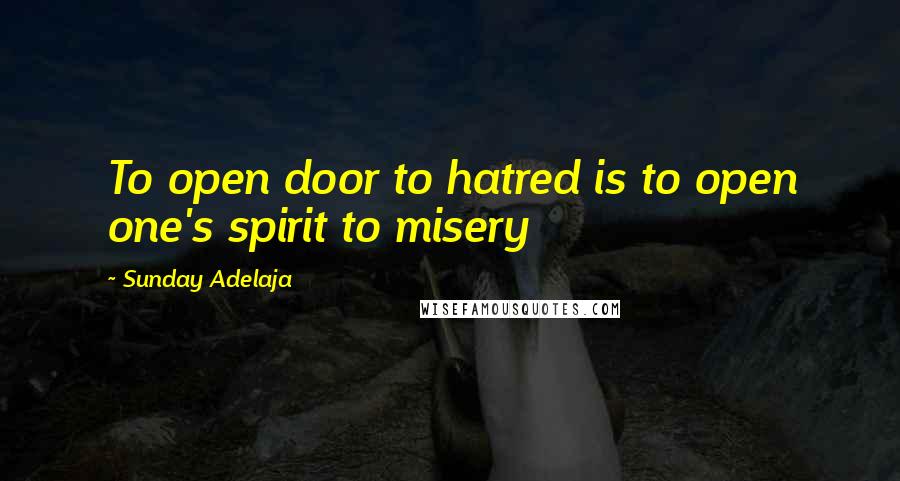 Sunday Adelaja Quotes: To open door to hatred is to open one's spirit to misery