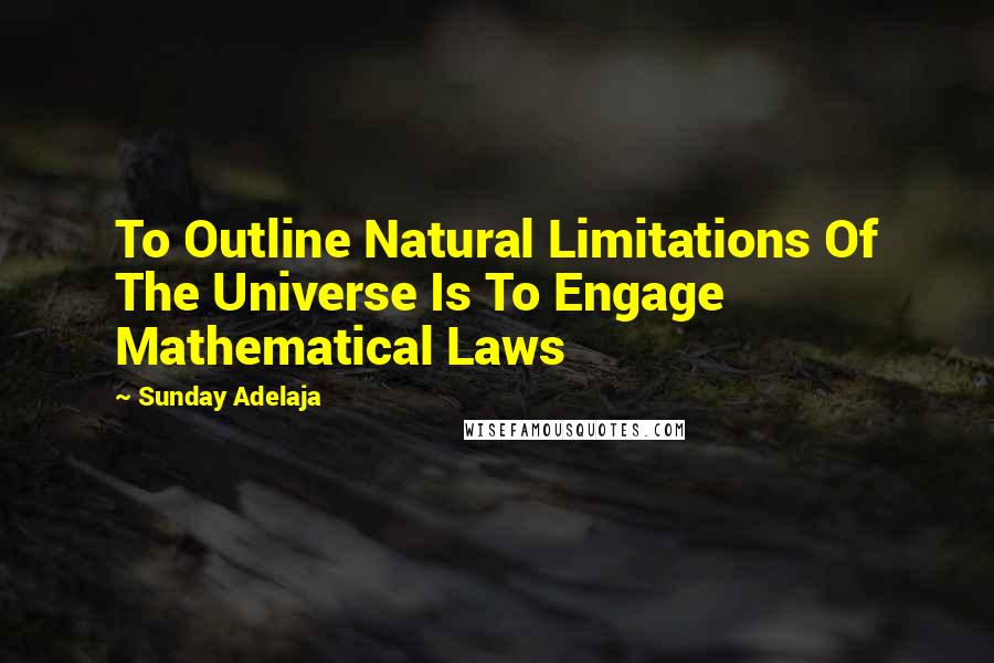 Sunday Adelaja Quotes: To Outline Natural Limitations Of The Universe Is To Engage Mathematical Laws