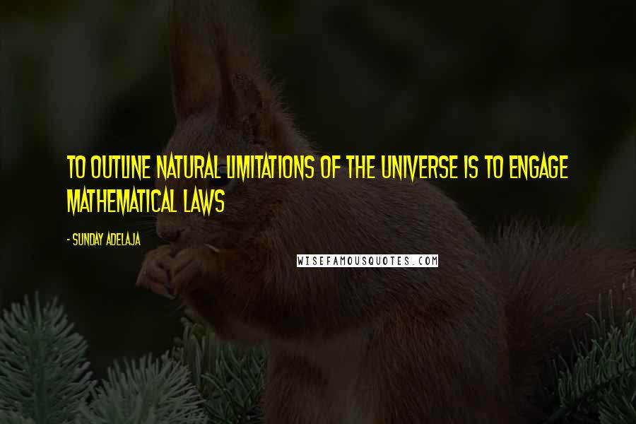 Sunday Adelaja Quotes: To Outline Natural Limitations Of The Universe Is To Engage Mathematical Laws