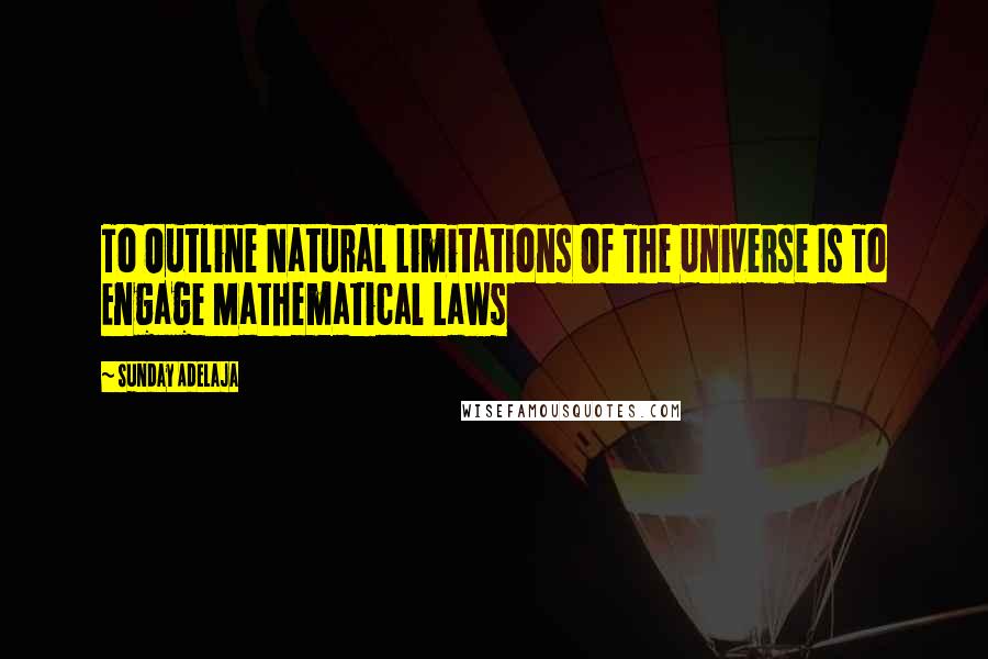 Sunday Adelaja Quotes: To Outline Natural Limitations Of The Universe Is To Engage Mathematical Laws