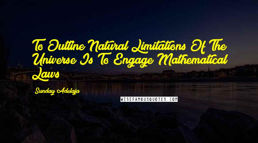 Sunday Adelaja Quotes: To Outline Natural Limitations Of The Universe Is To Engage Mathematical Laws