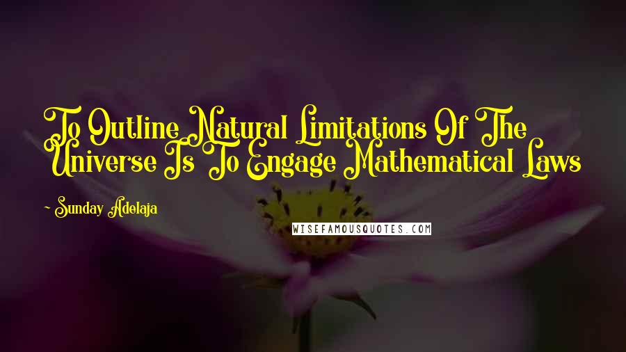 Sunday Adelaja Quotes: To Outline Natural Limitations Of The Universe Is To Engage Mathematical Laws