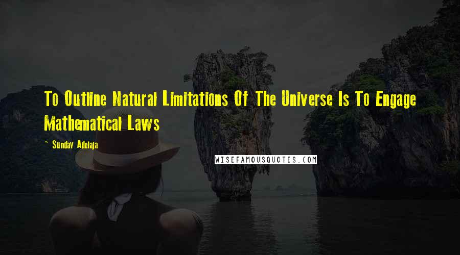 Sunday Adelaja Quotes: To Outline Natural Limitations Of The Universe Is To Engage Mathematical Laws