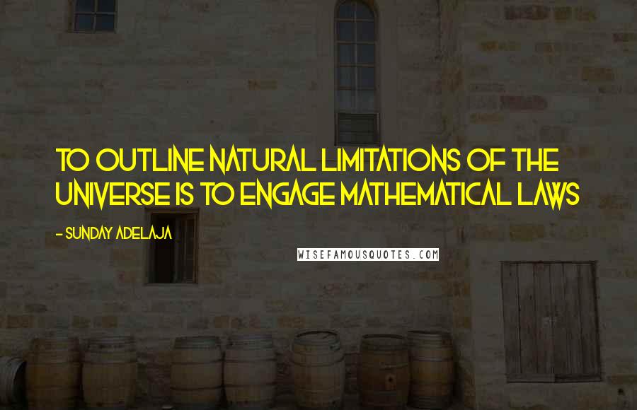 Sunday Adelaja Quotes: To Outline Natural Limitations Of The Universe Is To Engage Mathematical Laws