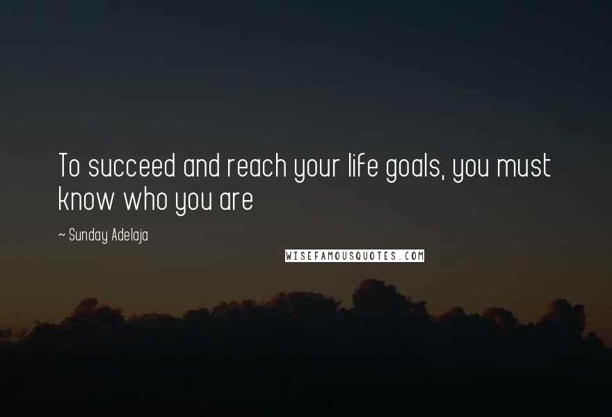 Sunday Adelaja Quotes: To succeed and reach your life goals, you must know who you are