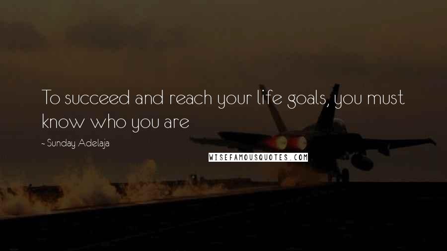 Sunday Adelaja Quotes: To succeed and reach your life goals, you must know who you are