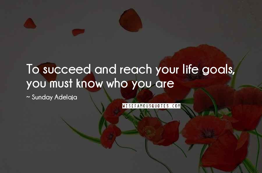 Sunday Adelaja Quotes: To succeed and reach your life goals, you must know who you are