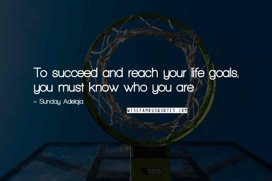 Sunday Adelaja Quotes: To succeed and reach your life goals, you must know who you are