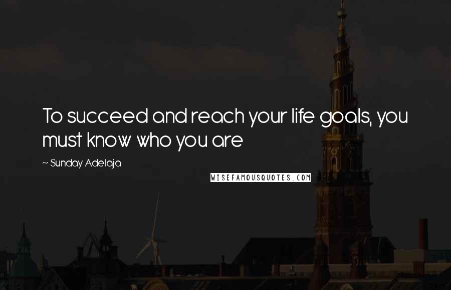 Sunday Adelaja Quotes: To succeed and reach your life goals, you must know who you are