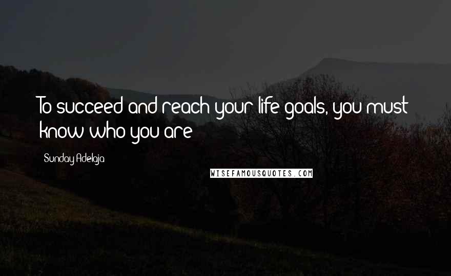 Sunday Adelaja Quotes: To succeed and reach your life goals, you must know who you are