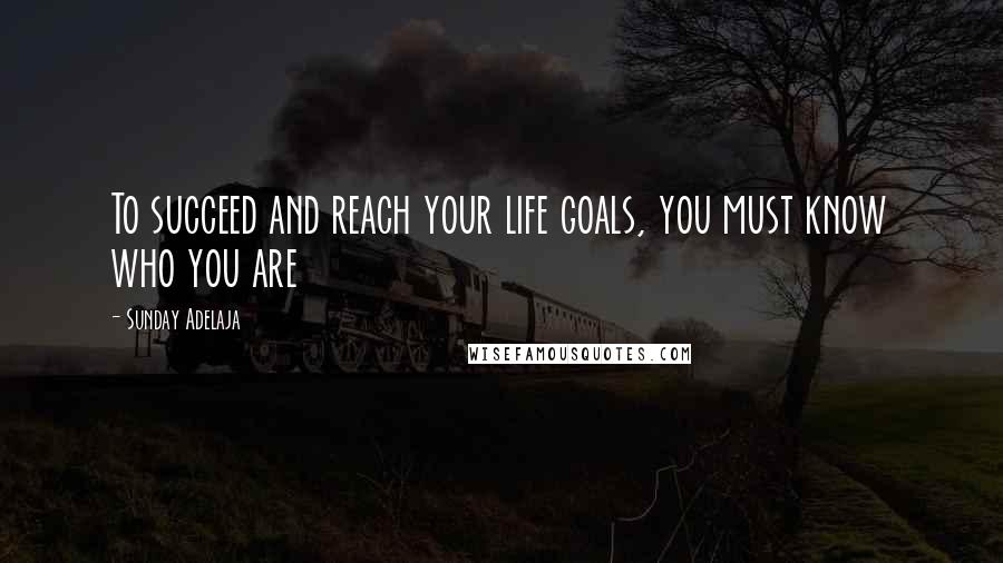 Sunday Adelaja Quotes: To succeed and reach your life goals, you must know who you are