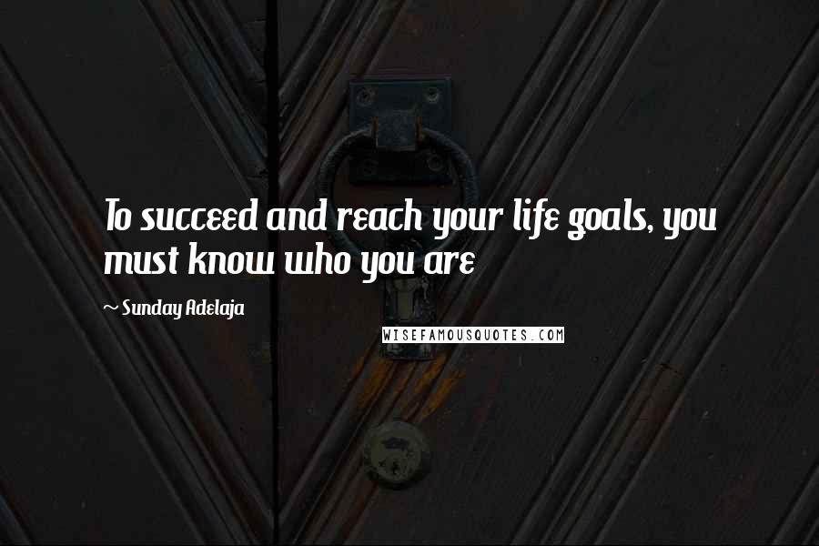 Sunday Adelaja Quotes: To succeed and reach your life goals, you must know who you are