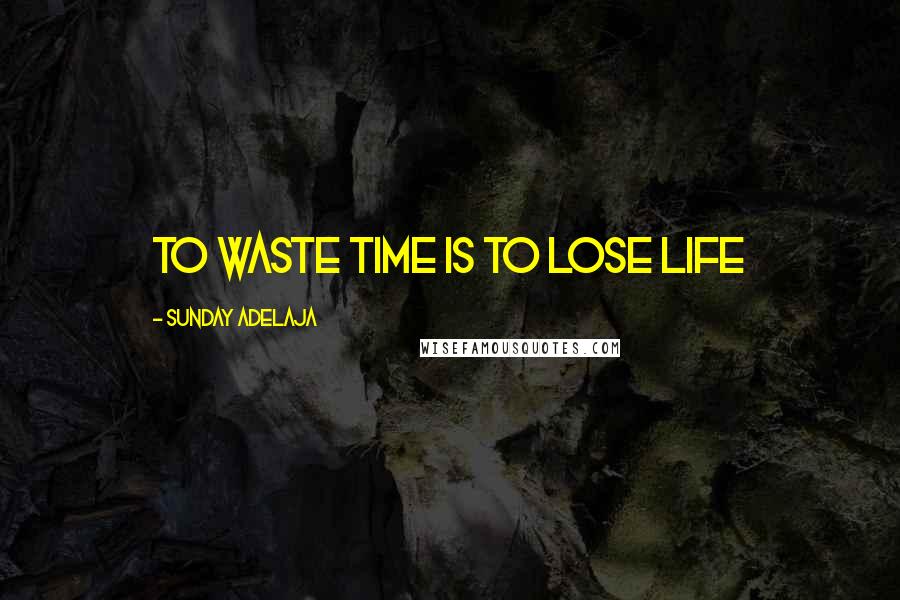 Sunday Adelaja Quotes: To waste time is to lose life