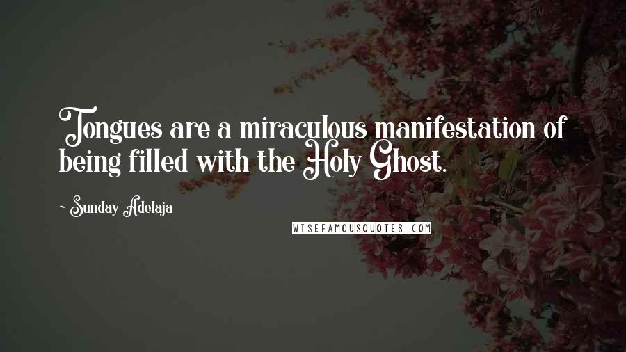 Sunday Adelaja Quotes: Tongues are a miraculous manifestation of being filled with the Holy Ghost.