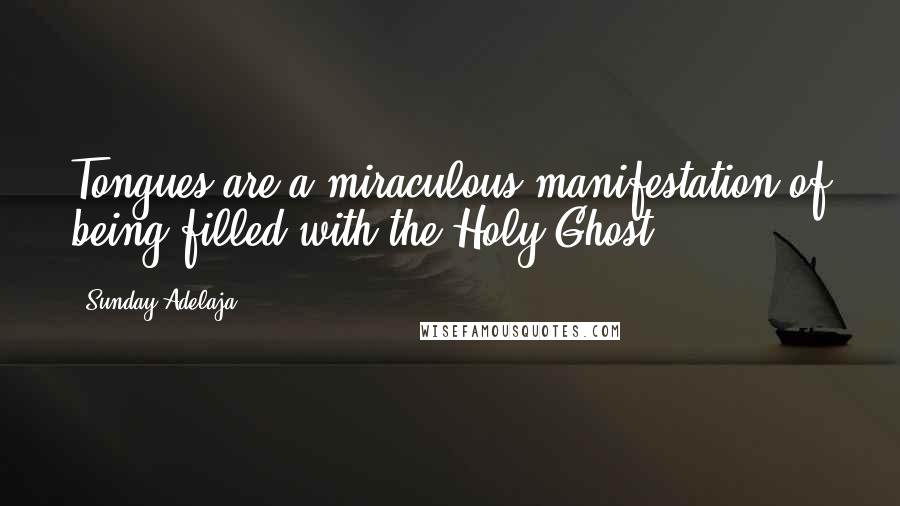 Sunday Adelaja Quotes: Tongues are a miraculous manifestation of being filled with the Holy Ghost.