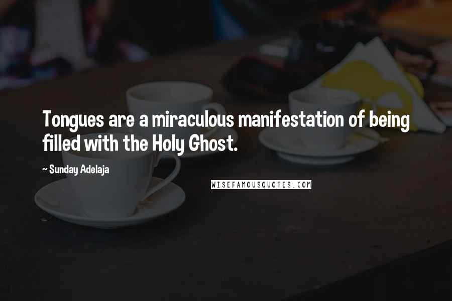 Sunday Adelaja Quotes: Tongues are a miraculous manifestation of being filled with the Holy Ghost.